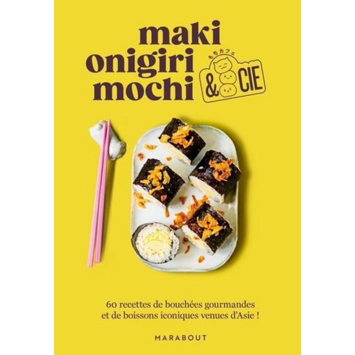 MAKI, ONIGIRI, MOCHI & CIE. 60 RECETTES DE BOUCHEES GOURMANDES ET DE BOISSONS ICONIQUES VENUES D'ASIE !, Marabout