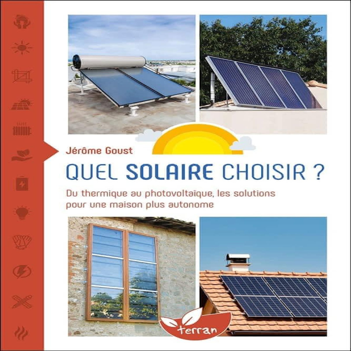 QUEL SOLAIRE CHOISIR ? DU THERMIQUE AU PHOTOVOLTAIQUE, LES SOLUTIONS POUR UNE MAISON PLUS AUTONOME, Goust Jérôme