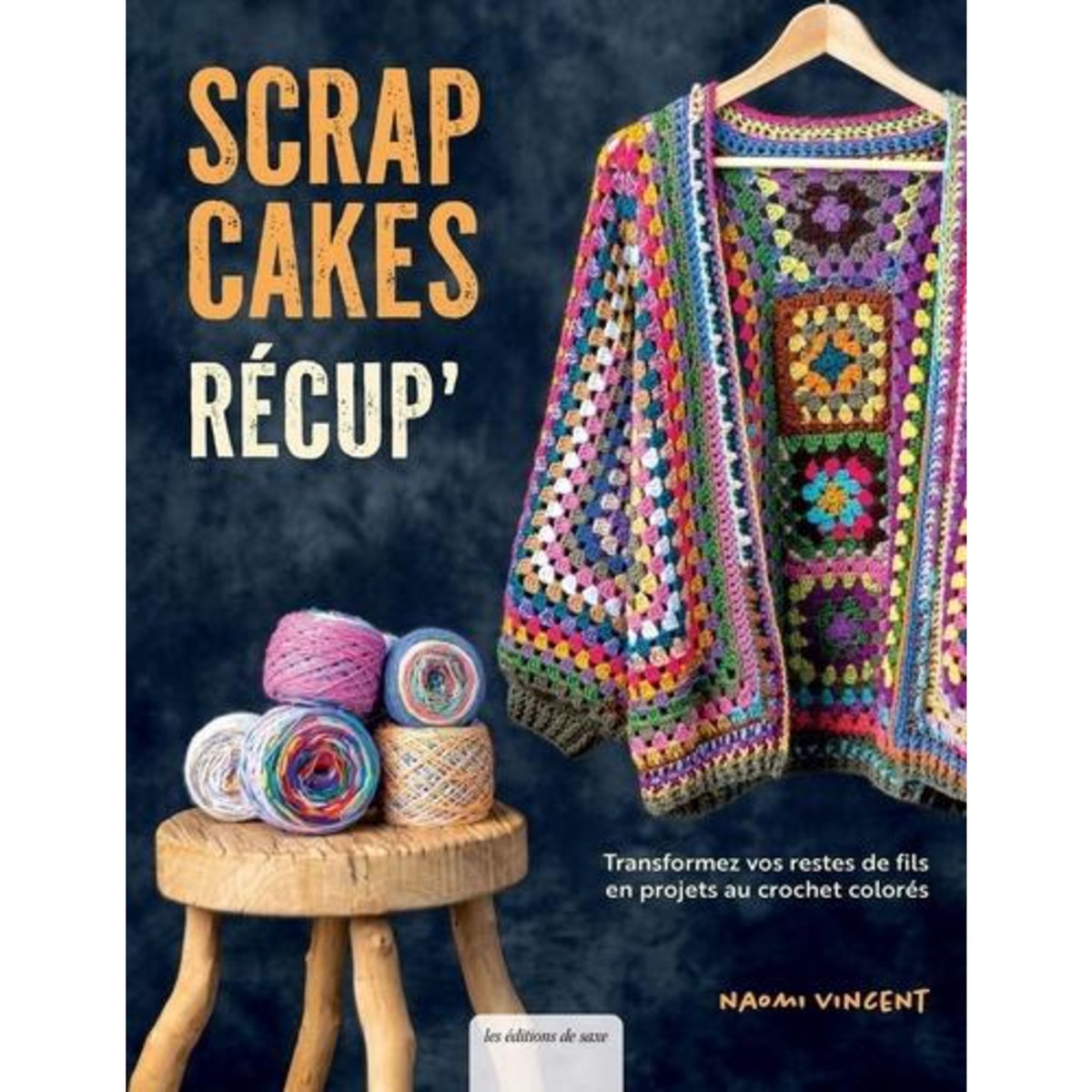 SCRAP CAKES RECUP'. TRANSFORMEZ VOS RESTES DE FILS EN PROJETS AU CROCHET COLORES, Vincent Naomi