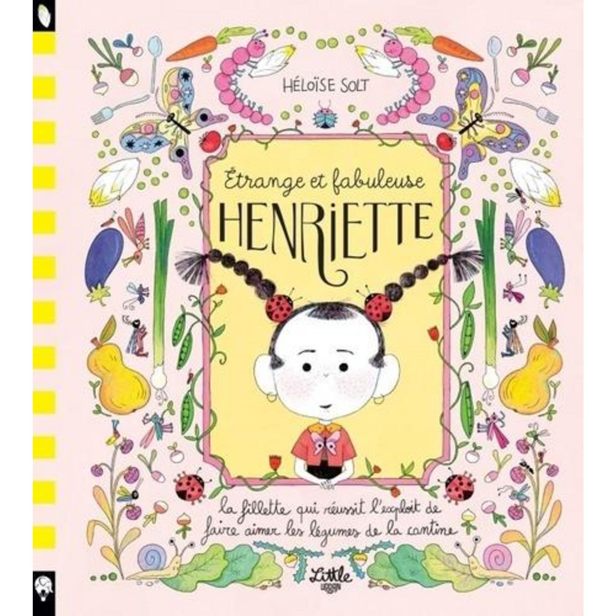 ETRANGE ET FABULEUSE HENRIETTE. LA FILLETTE QUI REUSSIT L'EXPLOIT DE FAIRE AIMER LES LEGUMES DE LA CANTINE, Solt Héloïse