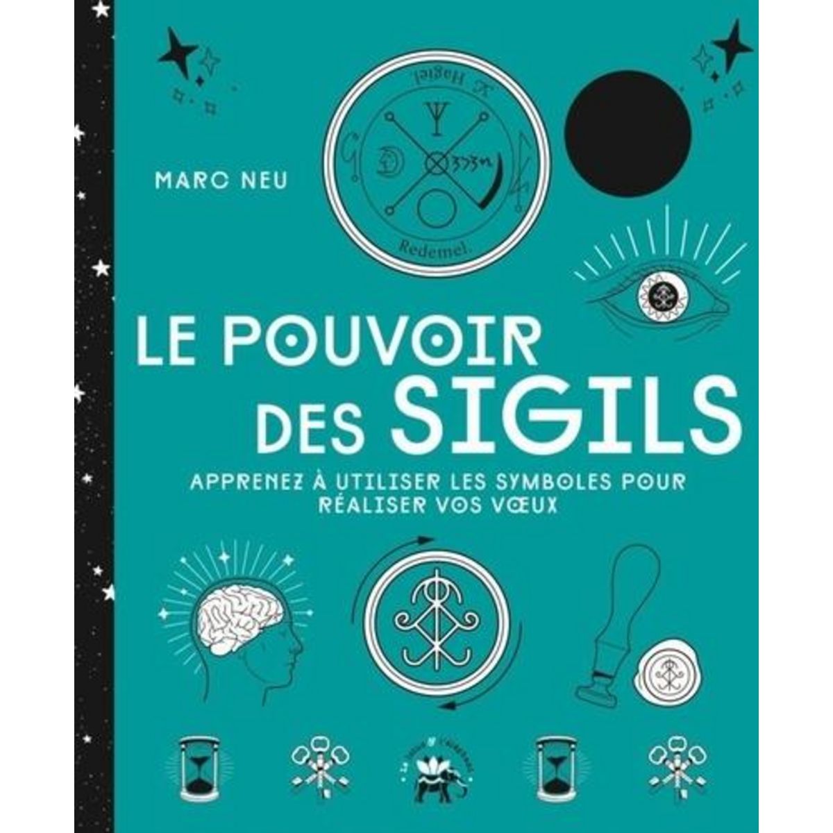 LE POUVOIR DES SIGILS. APPRENEZ A UTILISER LES SYMBOLES POUR REALISER VOS VOEUX, Neu Marc