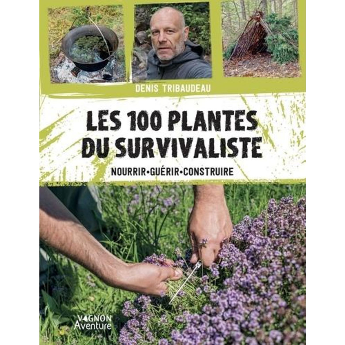 LES 100 PLANTES DU SURVIVALISTE. NOURRIR, GUERIR, CONSTRUIRE, Tribaudeau Denis