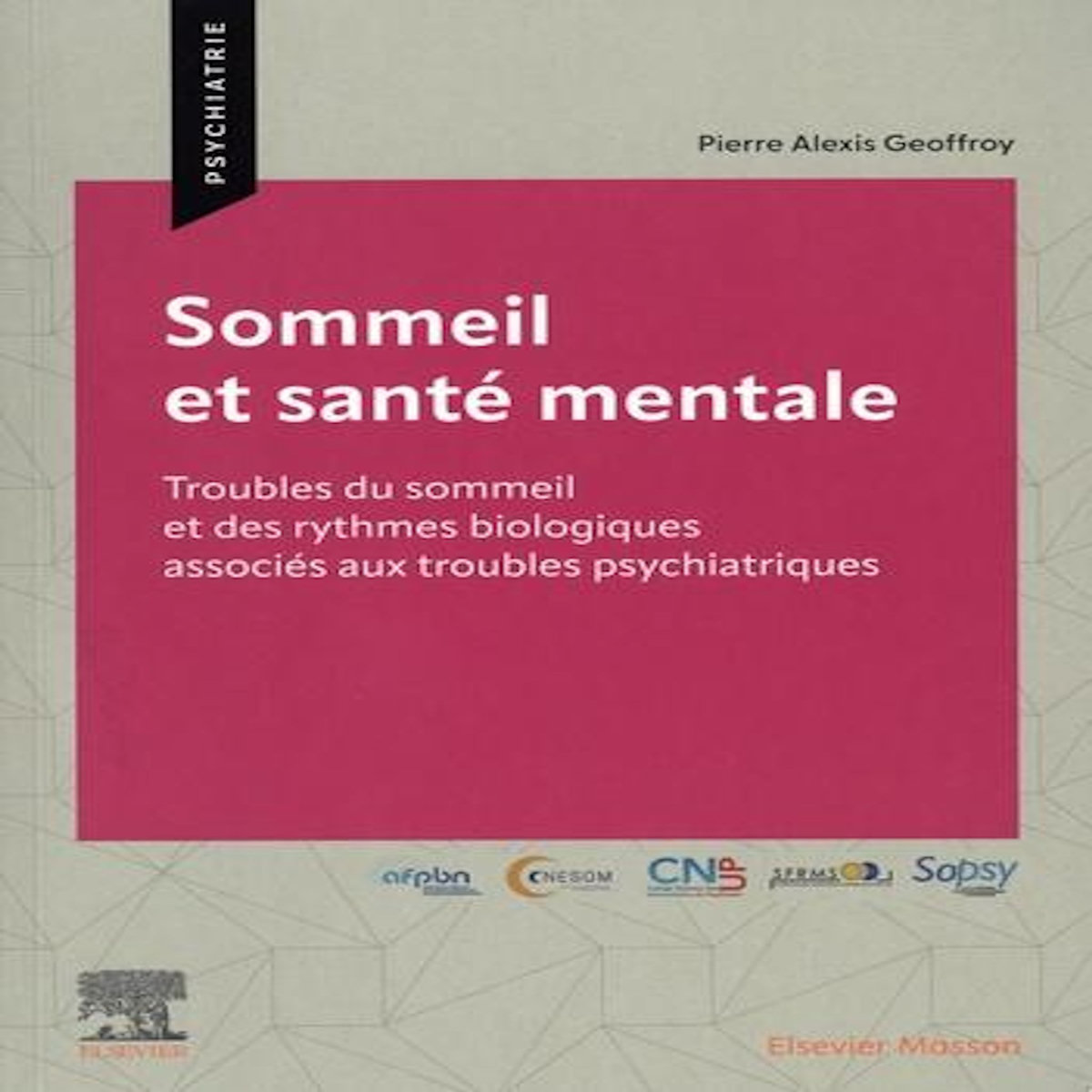 SOMMEIL ET SANTE MENTALE. TROUBLES DU SOMMEIL ET DES RYHTMES BIOLOGIQUES ASSOCIES AUX TROUBLES PSYCHIATRIQUES, Geoffroy Pierre Alexis