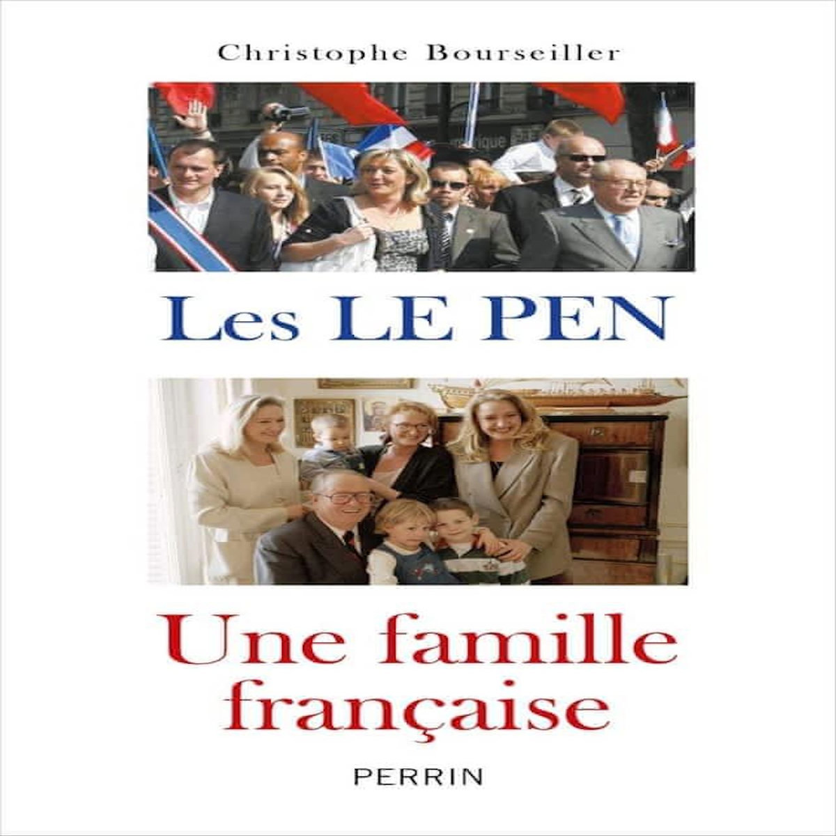 LES LE PEN, UNE FAMILLE FRANCAISE. DE 1928 A NOS JOURS, Bourseiller Christophe