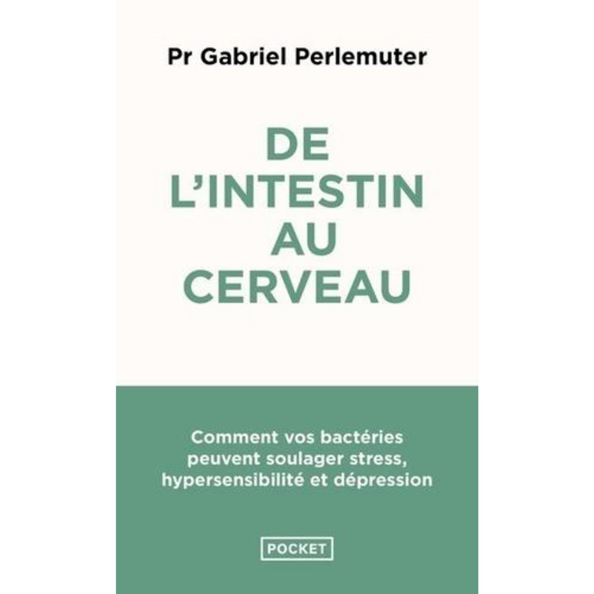 DE L'INTESTIN AU CERVEAU. COMMENT VOS BACTERIES PEUVENT SOULAGER STRESS, HYPERSENSIBILITE ET DEPRESSION, Perlemuter Gabriel