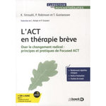 L'ACT EN THERAPIE BREVE. OSER LE CHANGEMENT RADICAL : PRINCIPES ET PRATIQUES DE FOCUSED ACT, Gustavsson Thomas