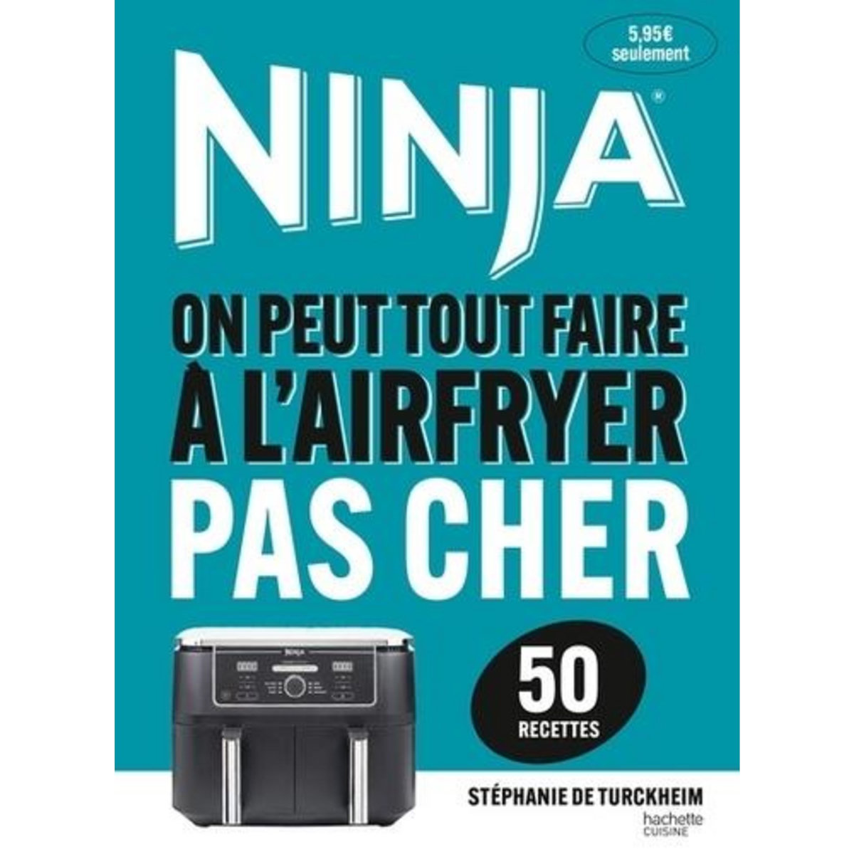NINJA. ON PEUT TOUT FAIRE A L'AIRFRYER PAS CHER 50 RECETTES, Turckheim Stéphanie de