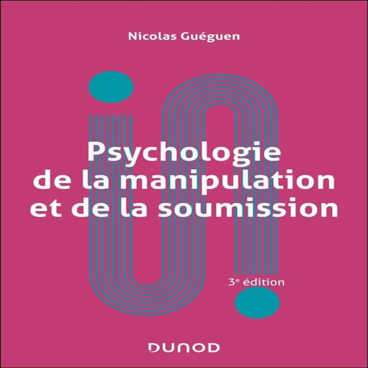 PSYCHOLOGIE DE LA MANIPULATION ET DE LA SOUMISSION. 3E EDITION, Guéguen Nicolas
