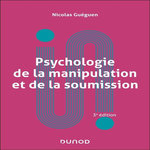 PSYCHOLOGIE DE LA MANIPULATION ET DE LA SOUMISSION. 3E EDITION, Guéguen Nicolas