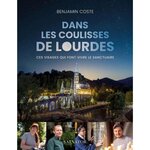 DANS LES COULISSES DE LOURDES. CES VISAGES QUI FONT VIVRE LE SANCTUAIRE, Coste Benjamin