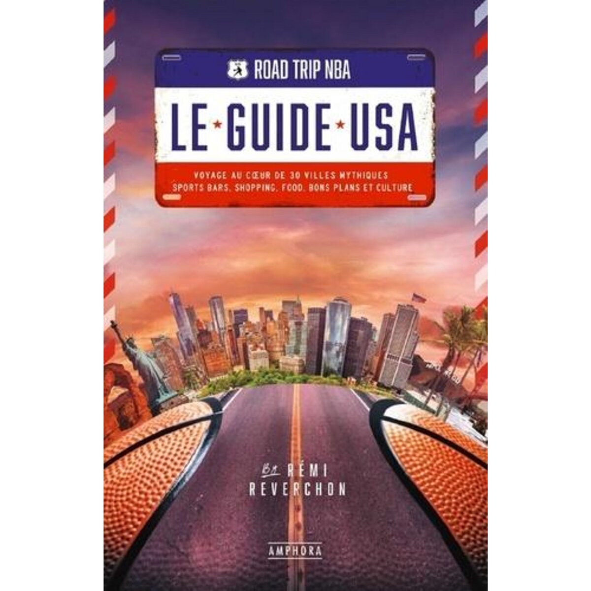 ROAD TRIP NBA : LE GUIDE USA. VOYAGE AU COEUR DE 30 VILLES MYTHIQUES : SPORTS BARS, SHOPPING, FOOD, BONS PLANS ET CULTURE, Reverchon Rémi