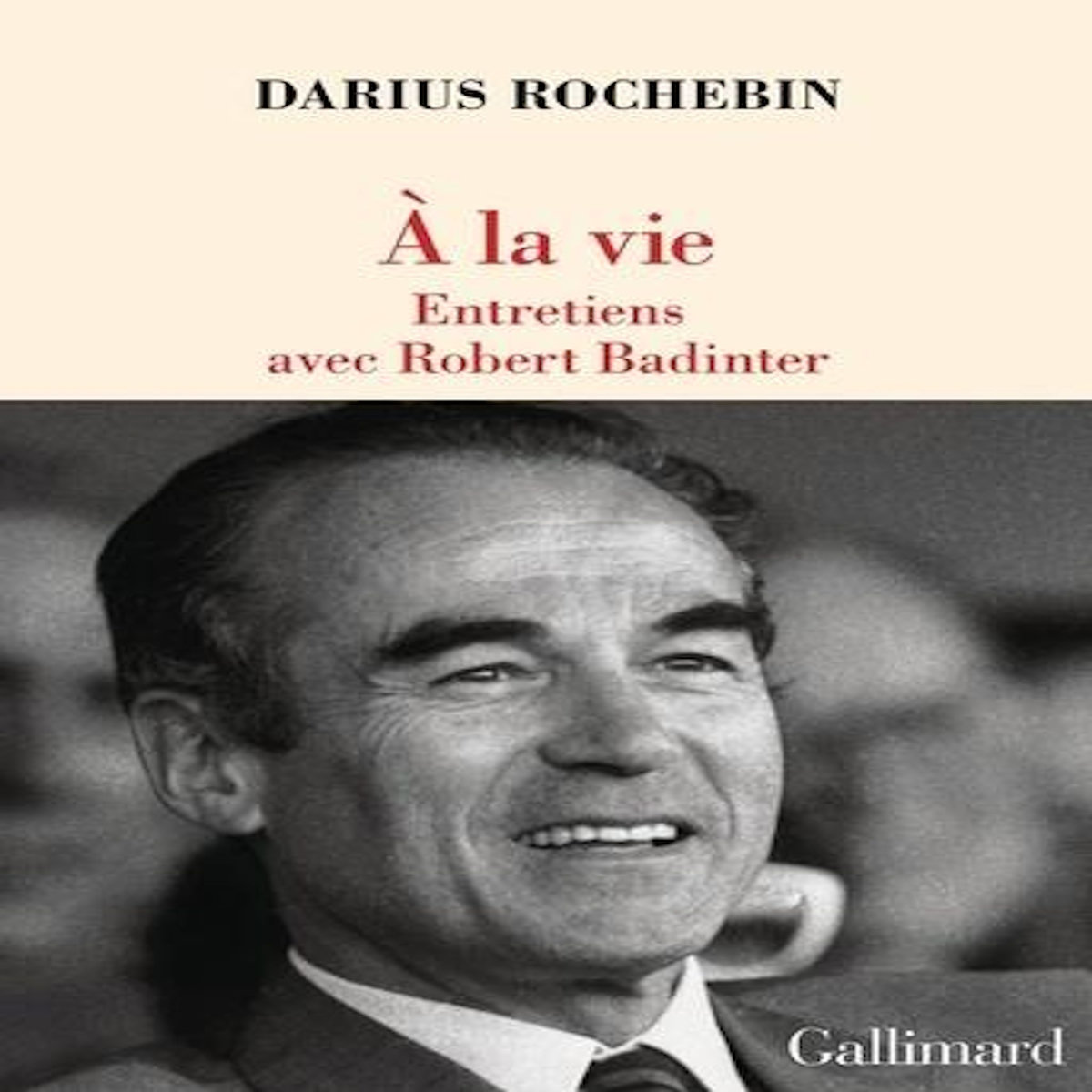 A LA VIE. ENTRETIENS AVEC ROBERT BADINTER, Rochebin Darius