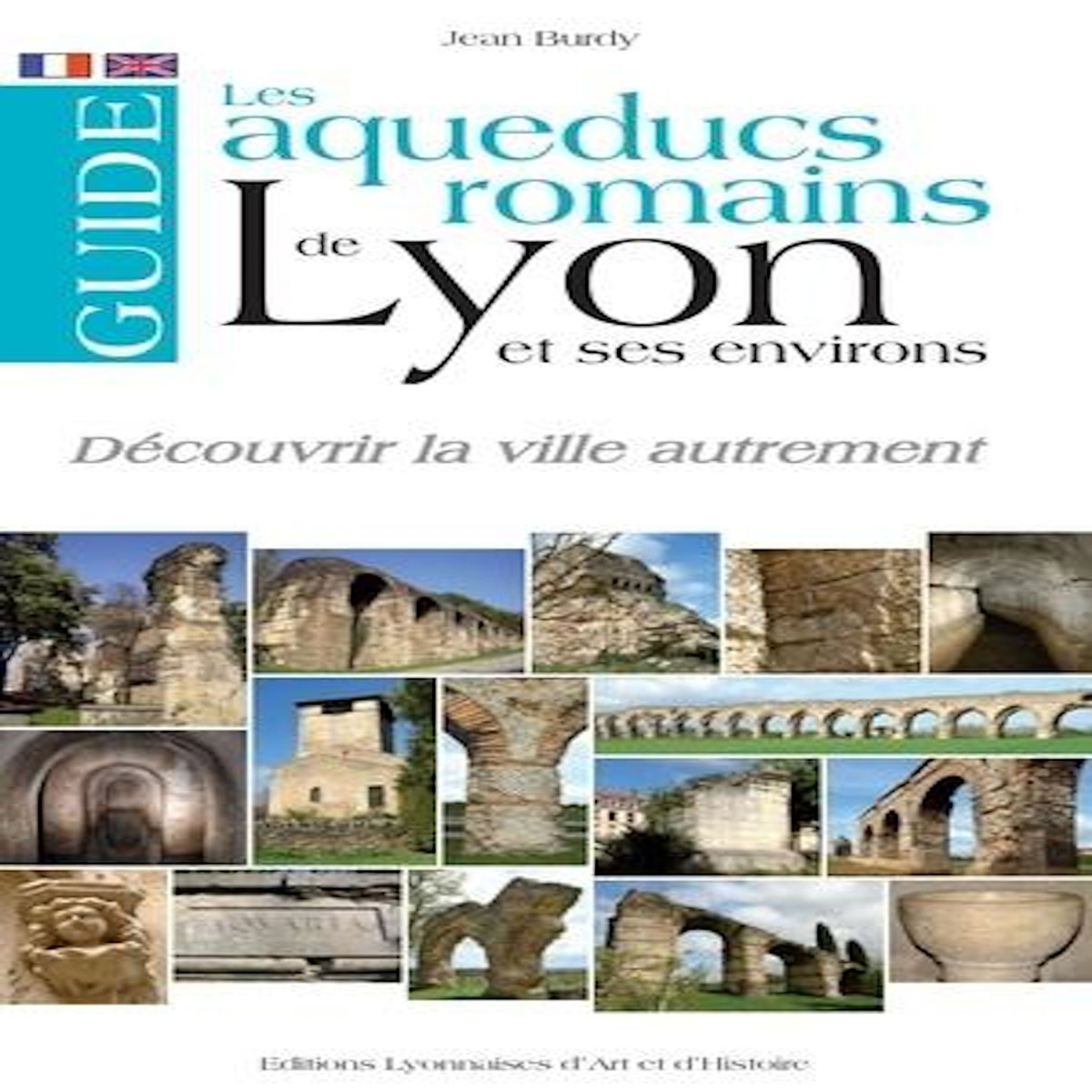 LES AQUEDUCS ROMAINS DE LYON ET SES ENVIRONS. EDITION BILINGUE FRANCAIS-ANGLAIS, Burdy Jean