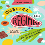OUBLIEZ LES REGIMES, ILS FONT GROSSIR ! LES SECRETS D'UNE PERTE DE POIDS DURABLE, Deram Sophie