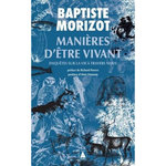 MANIERES D'ETRE VIVANT. ENQUETES SUR LA VIE A TRAVERS NOUS, Morizot Baptiste