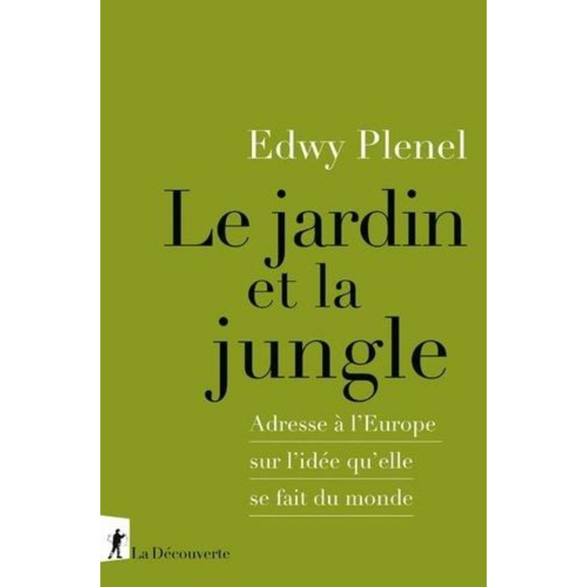 LE JARDIN ET LA JUNGLE. ADRESSE A L'EUROPE SUR L'IDEE QU'ELLE SE FAIT DU MONDE, Plenel Edwy