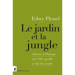 LE JARDIN ET LA JUNGLE. ADRESSE A L'EUROPE SUR L'IDEE QU'ELLE SE FAIT DU MONDE, Plenel Edwy