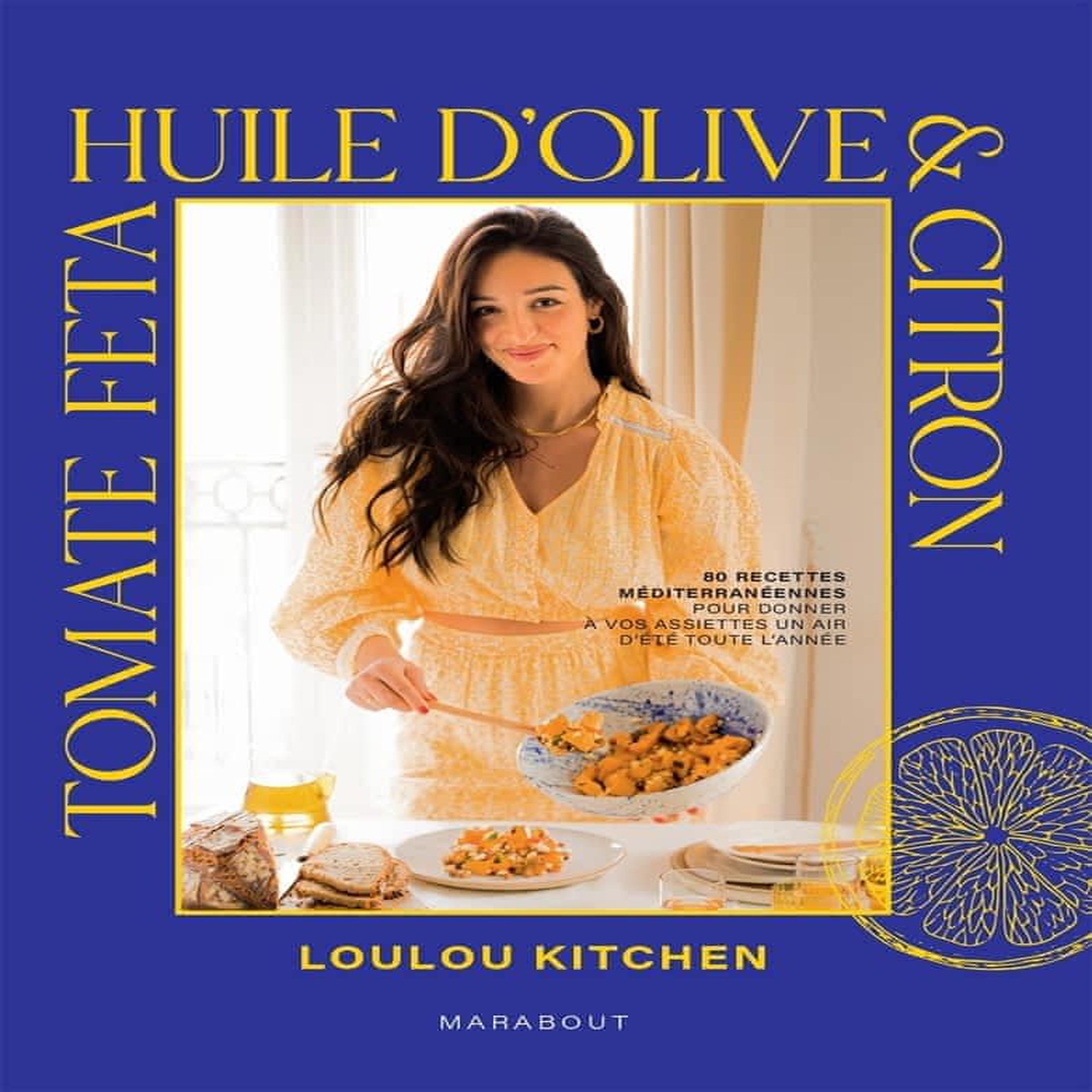 TOMATE, FETA, HUILE D'OLIVE & CITRON. 80 RECETTES MEDITERRANEENNES POUR DONNER A VOS ASSIETTES UN AIR D'ETE, Loulou kitchen