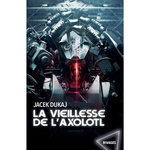 LA VIEILLESSE DE L'AXOLOTL. HARDWARE DREAMS, Dukaj Jacek