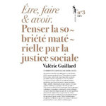 ETRE, FAIRE ET AVOIR. PENSER LA SOBRIETE MATERIELLE PAR LA JUSTICE SOCIALE, Guillard Valérie