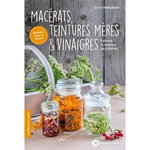MACERATS, TEINTURES MERES ET VINAIGRES. EXTRAIRE LE MEILLEUR DES PLANTES, Hampikian Sylvie