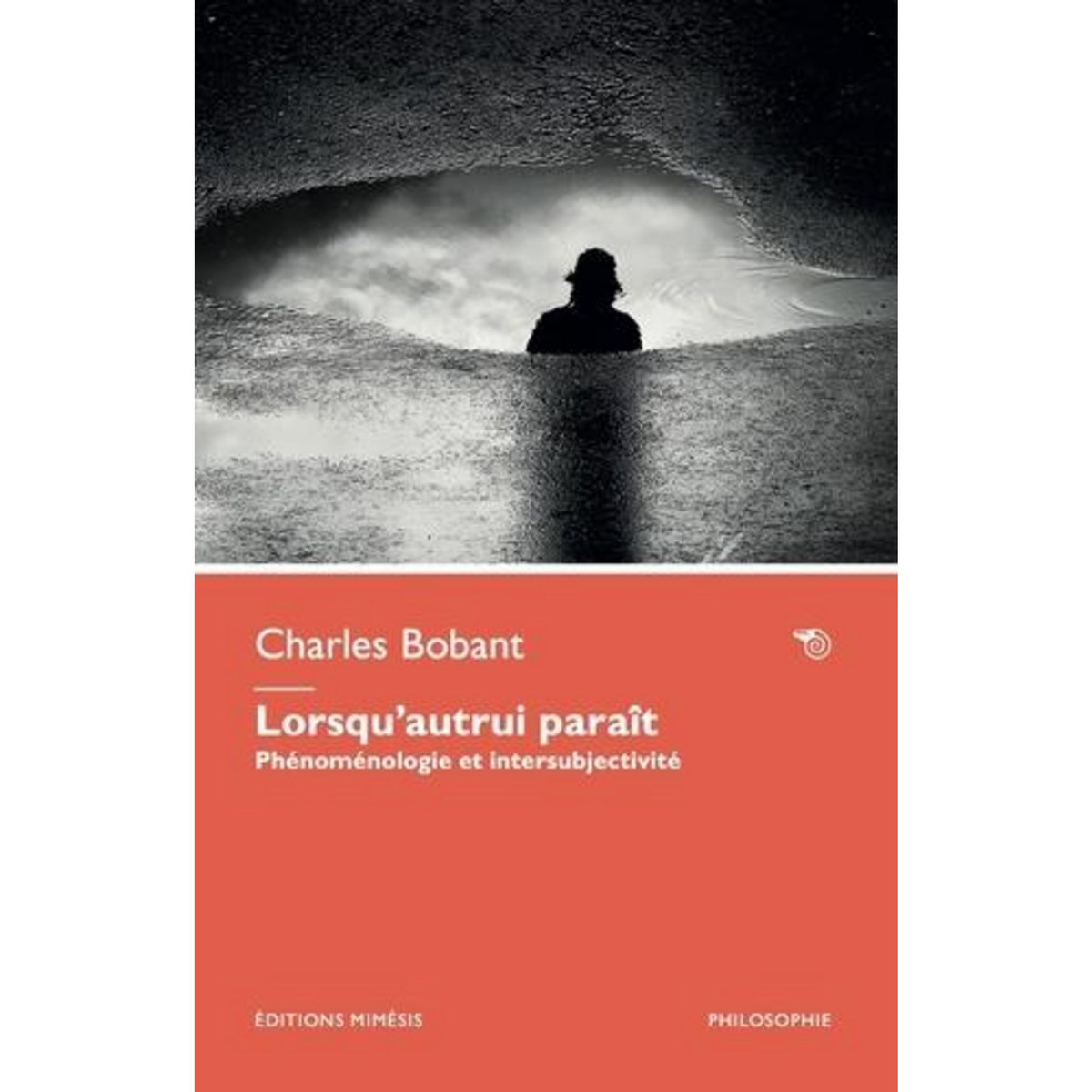 LORSQU'AUTRUI PARAIT. PHENOMENOLOGIE ET INTERSUBJECTIVITE, Bobant Charles