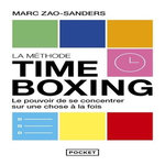 LA METHODE TIMEBOXING. LE POUVOIR DE SE CONCENTRER SUR UNE CHOSE A LA FOIS, Zao-Sanders Marc