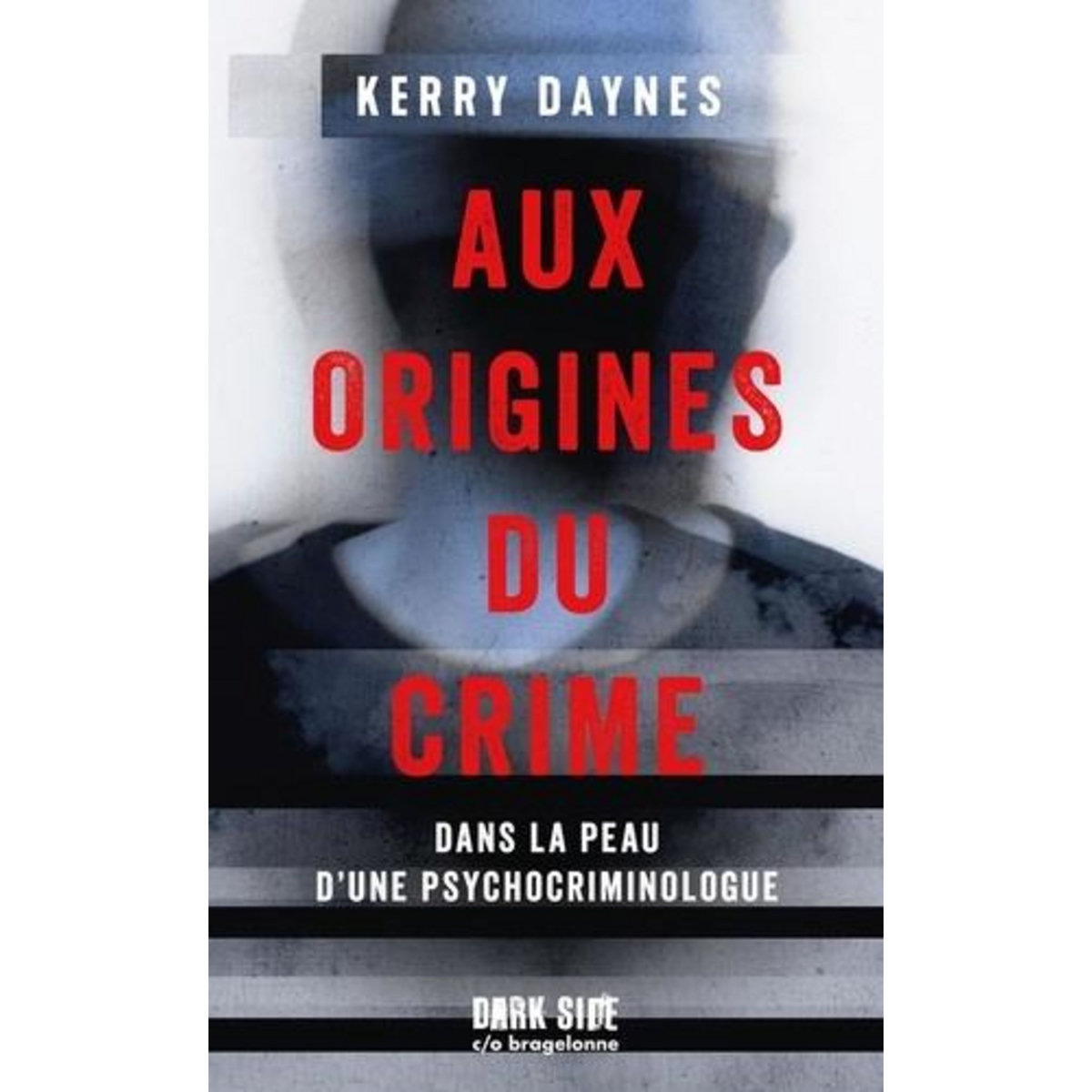 AUX ORIGINES DU CRIME. DANS LA PEAU D'UNE PSYCHOCRIMINOLOGUE, Daynes Kerry