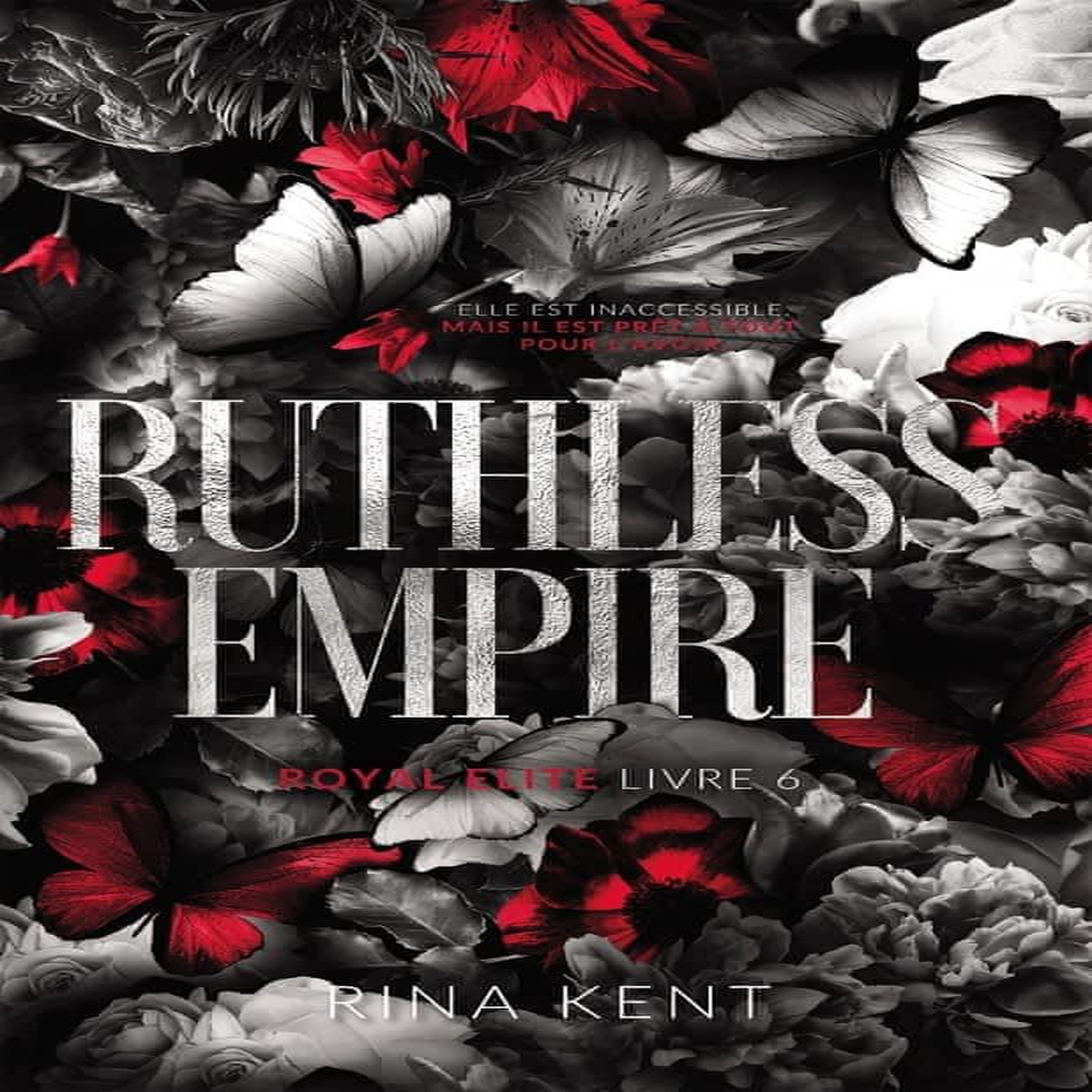 ROYAL ELITE TOME 6 : RUTHLESS EMPIRE, Kent Rina