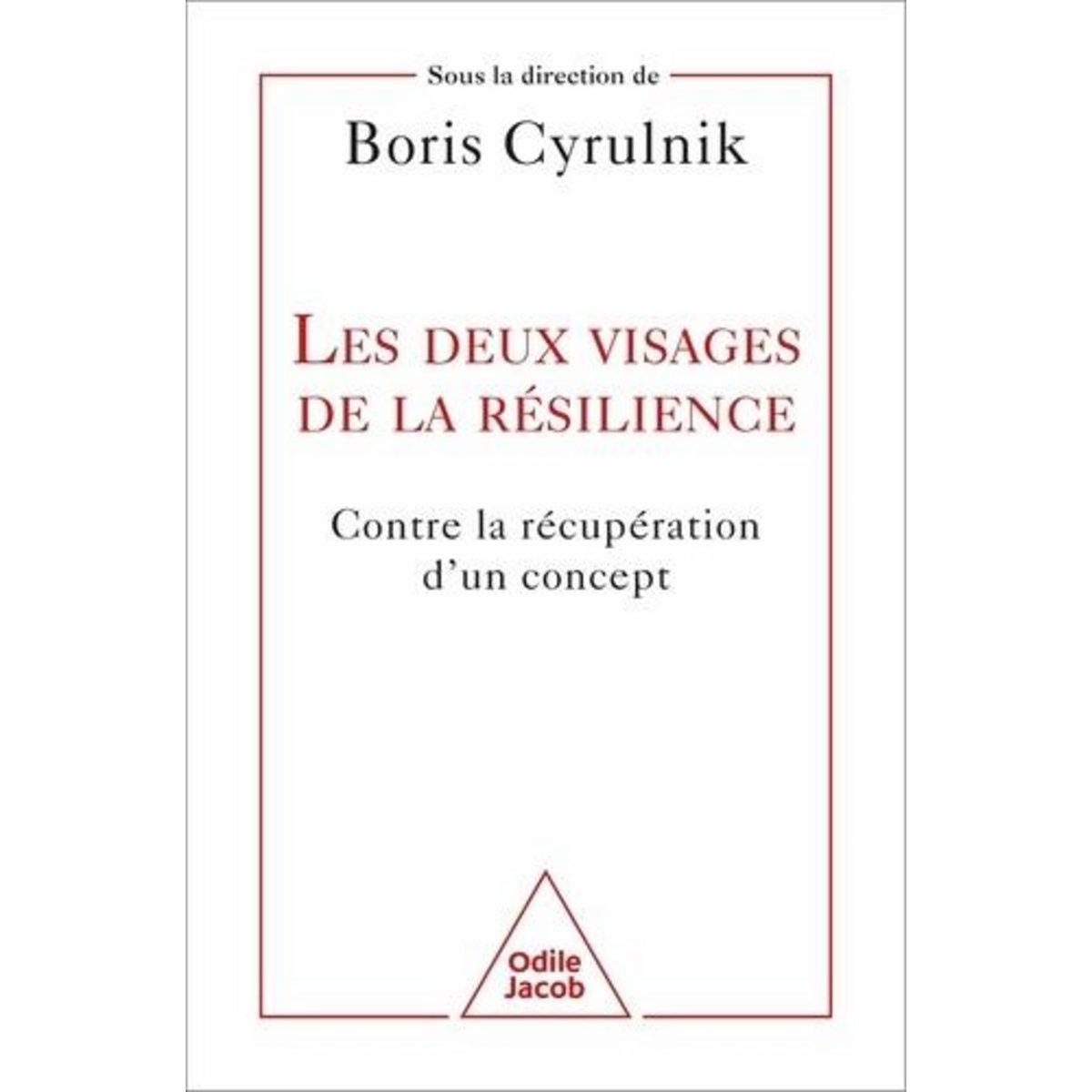 LES DEUX VISAGES DE LA RESILIENCE. CONTRE LA RECUPERATION D'UN CONCEPT, Cyrulnik Boris