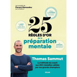 LES 25 REGLES D'OR DE LA PREPARATION MENTALE. LA METHODE DU COACH AUX 200 MEDAILLES VALIDEE PAR NOS GRANDS CHAMPIONS, Sammut Thomas