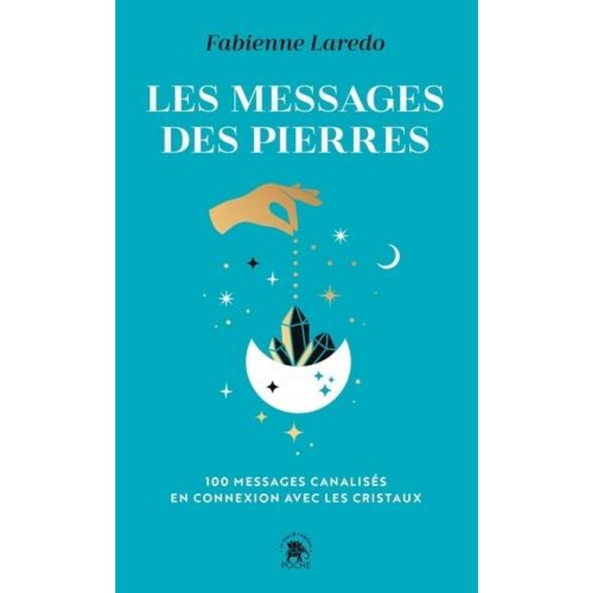 LES MESSAGES DES PIERRES. 100 MESSAGES CANALISES EN CONNEXION AVEC LES CRISTAUX, Laredo Fabienne