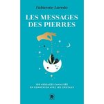 LES MESSAGES DES PIERRES. 100 MESSAGES CANALISES EN CONNEXION AVEC LES CRISTAUX, Laredo Fabienne
