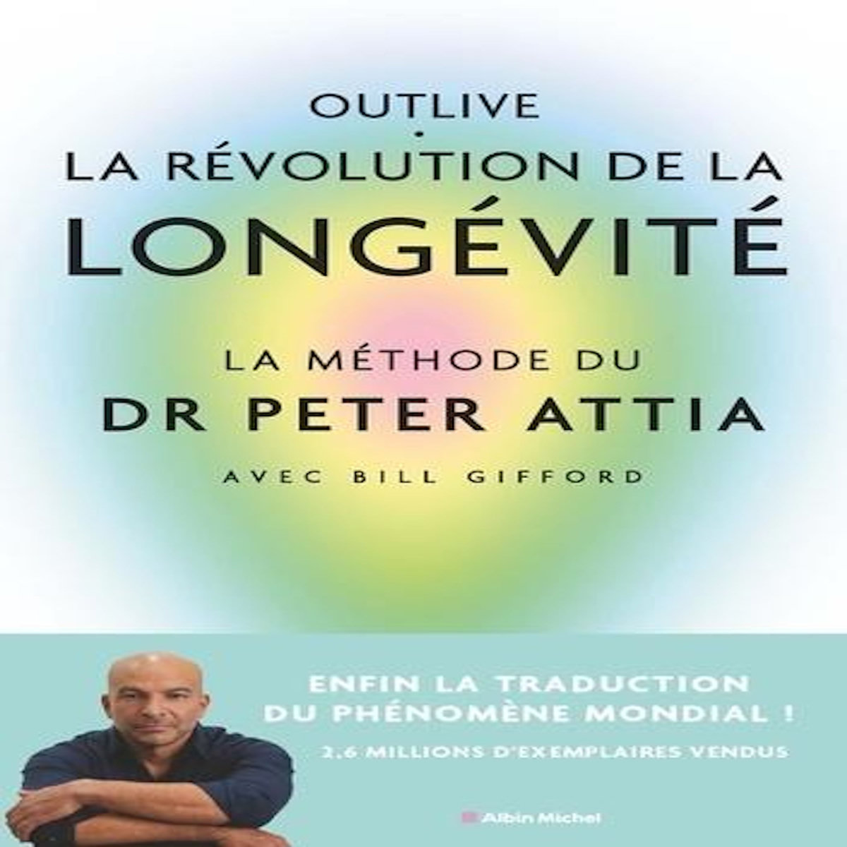 OULIVE - LA REVOLUTION DE LA LONGEVITE. BIEN VIEILLIR, CA SE PREPARE, Attia Peter