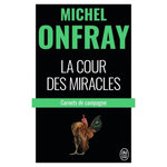 LA COUR DES MIRACLES. CARNETS DE CAMPAGNE, Onfray Michel