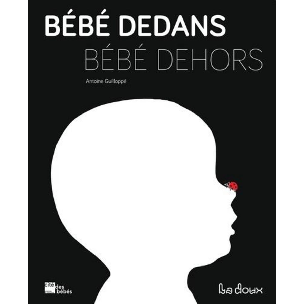 BEBE DEDANS BEBE DEHORS, Guilloppé Antoine