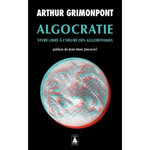 ALGOCRATIE. VIVRE LIBRE A L'HEURE DES ALGORITHMES, Grimonpont Arthur