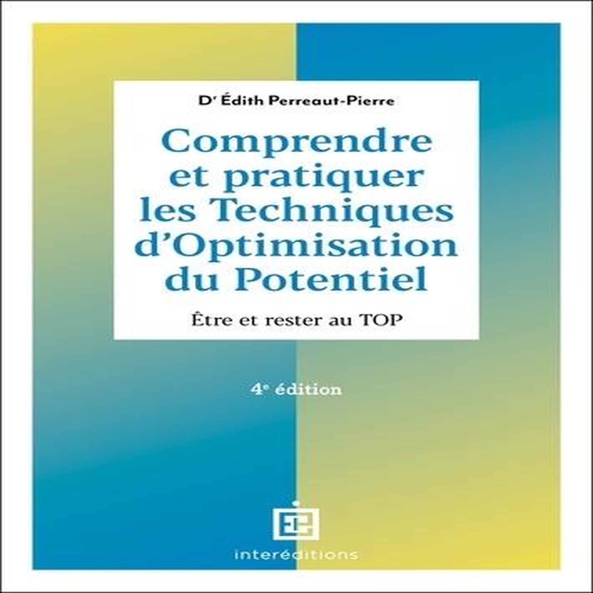 COMPRENDRE ET PRATIQUER LES TECHNIQUES D'OPTIMISATION DU POTENTIEL. ETRE ET RESTER AU TOP, Perreaut-Pierre Edith