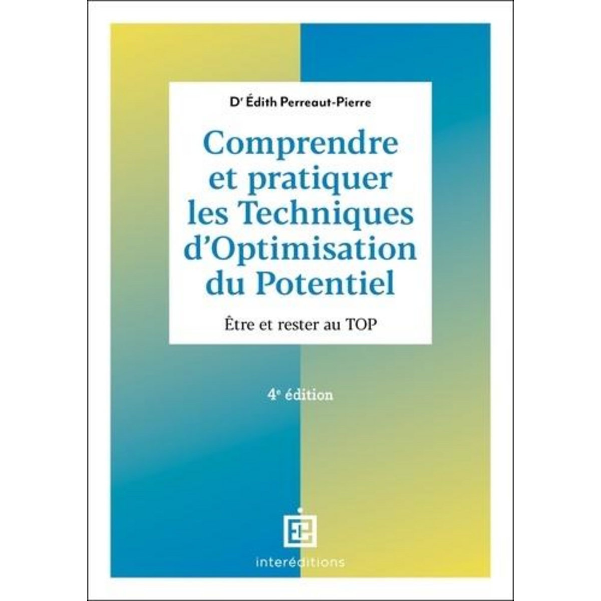 COMPRENDRE ET PRATIQUER LES TECHNIQUES D'OPTIMISATION DU POTENTIEL. ETRE ET RESTER AU TOP, Perreaut-Pierre Edith
