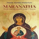 MARANATHA. TROIS MEDITATIONS POUR L'AVENT, Manchon Marie-Aimée