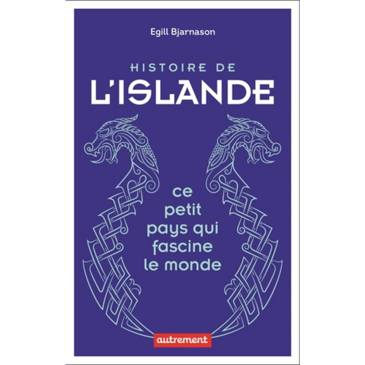  HISTOIRE DE L'ISLANDE. CE PETIT PAYS QUI FASCINE LE MONDE, Bjarnason Egill
