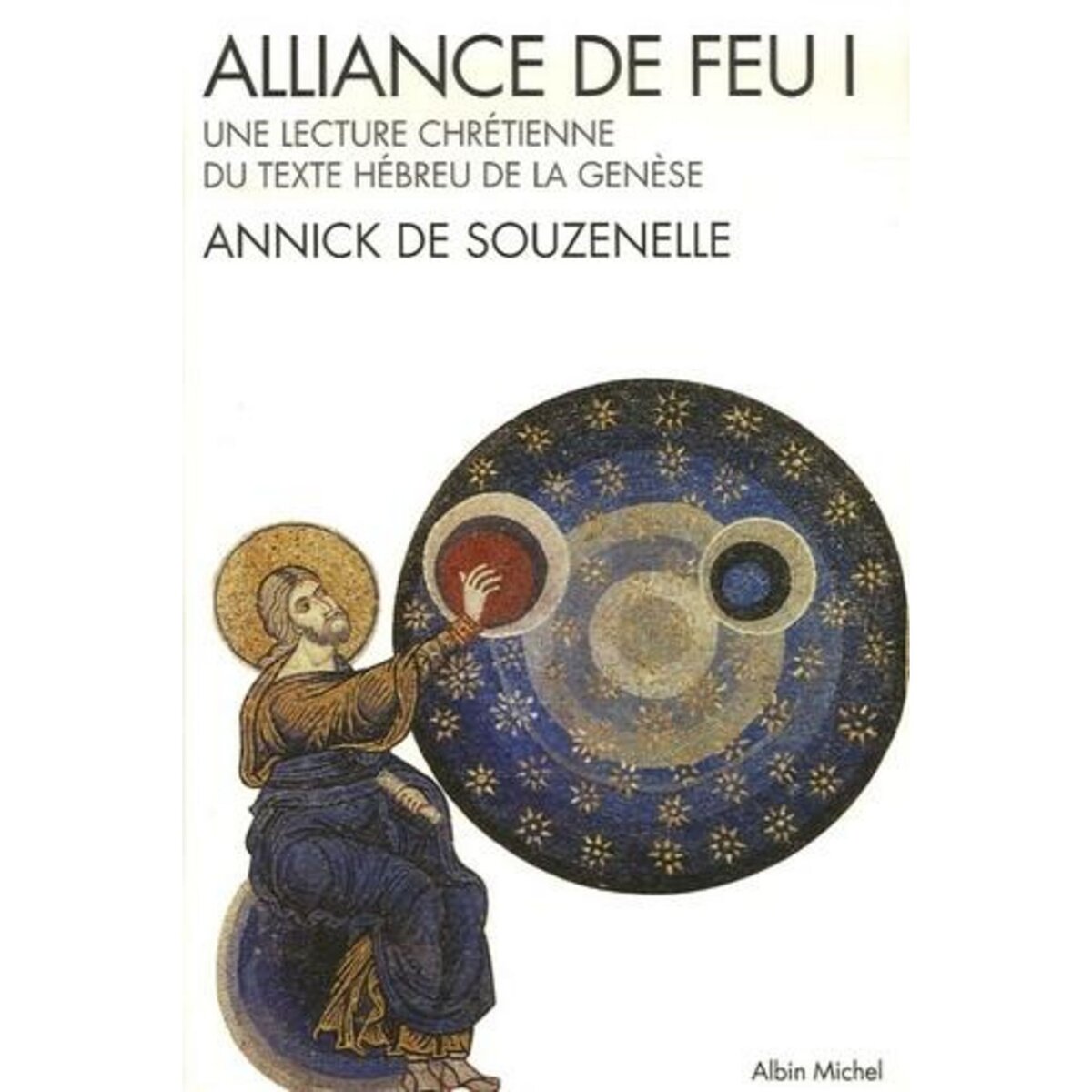 ALLIANCE DE FEU. TOME 1, UNE LECTURE CHRETIENNE DU TEXTE HEBREU DE LA GENESE, Souzenelle Annick de