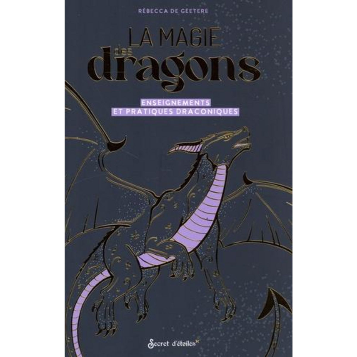LA MAGIE DES DRAGONS. ENSEIGNEMENTS ET PRATIQUES DRACONIQUES, Geetere Rebecca de