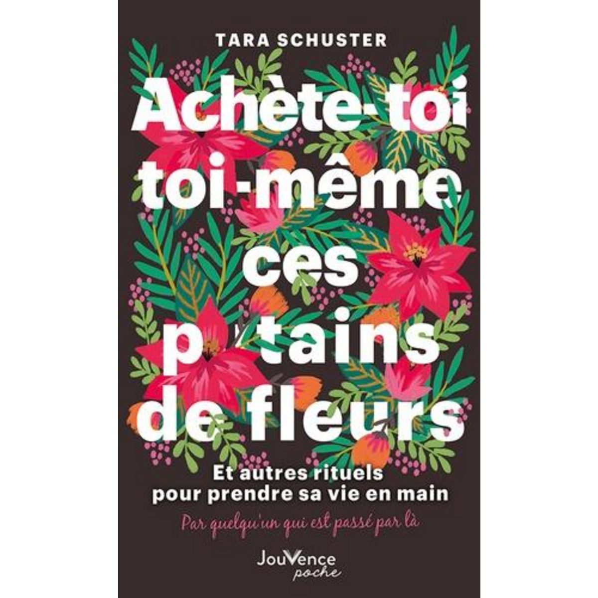 ACHETE-TOI TOI-MEME CES P*TAINS DE FLEURS. ET AUTRES RITUELS POUR PRENDRE SA VIE EN MAIN. PAR QUELQU'UN QUI EST PASSE PAR LA, Schuster Tara