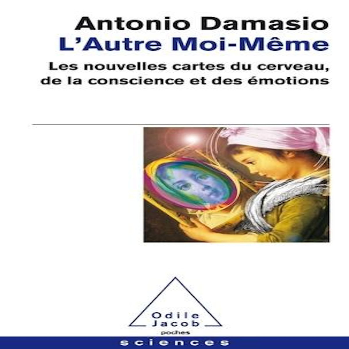 L'AUTRE MOI-MEME. LES NOUVELLES CARTES DU CERVEAU, DE LA CONSCIENCE ET DES EMOTIONS, Damasio Antonio