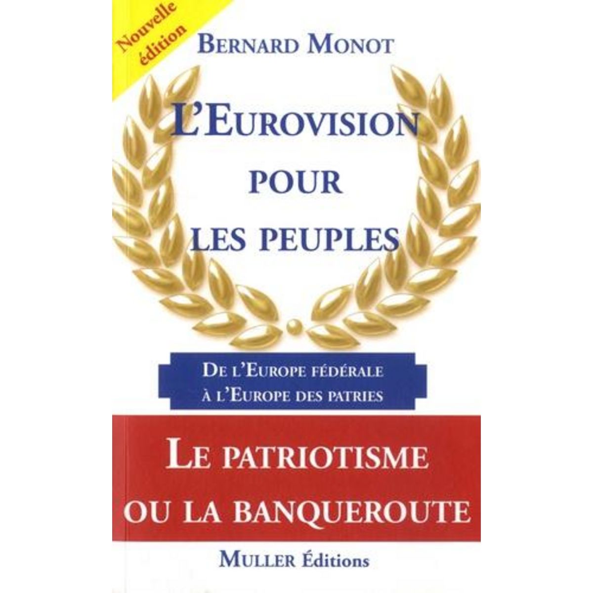 L'EUROVISION POUR LES PEUPLES. DE L'ECHEC DE L'EUROPE FEDERALE AU SUCCES DE L'EUROPE DES PATRIES, Monot Bernard