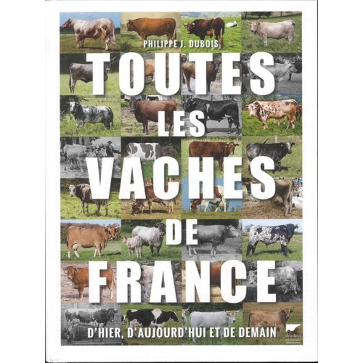  TOUTES LES VACHES DE FRANCE, D'HIER, D'AUJOURD'HUI ET DE DEMAIN, Dubois Philippe Jacques