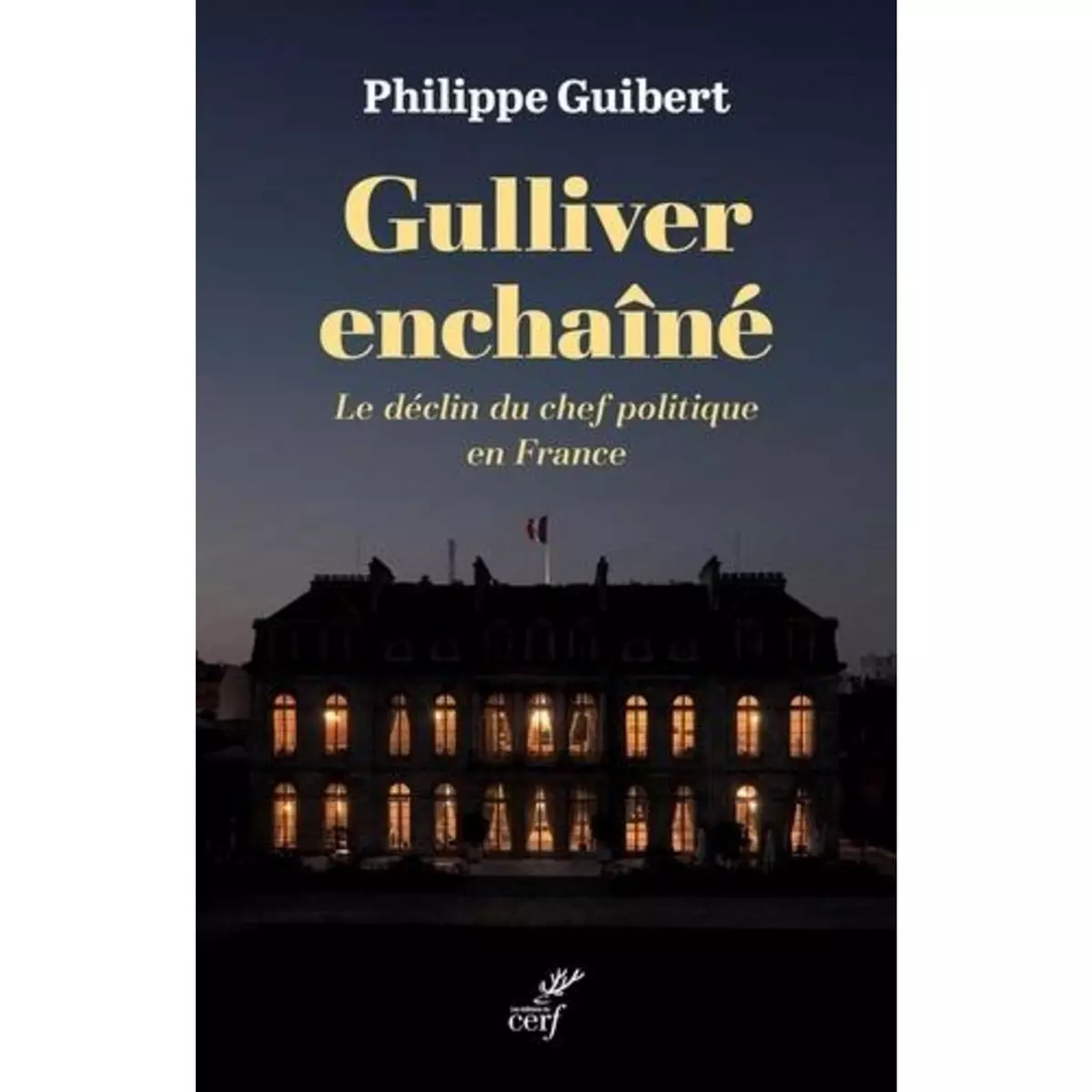  GULLIVER ENCHAINE. LE DECLIN DU CHEF POLITIQUE EN FRANCE, Guibert Philippe