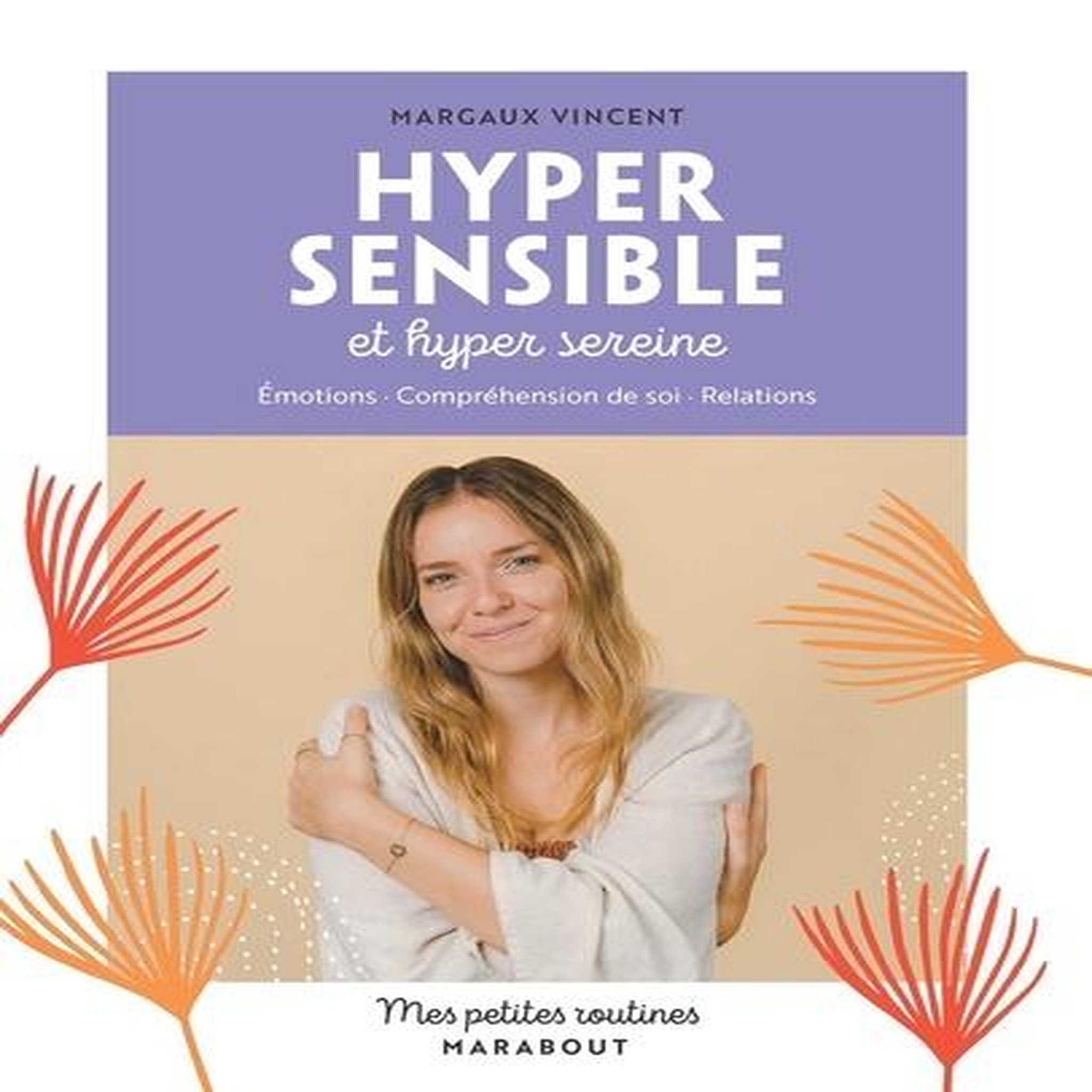 HYPER SENSIBLE ET HYPER SEREINE. EMOTIONS, COMPREHENSION DE SOI, RELATIONS, Vincent Margaux