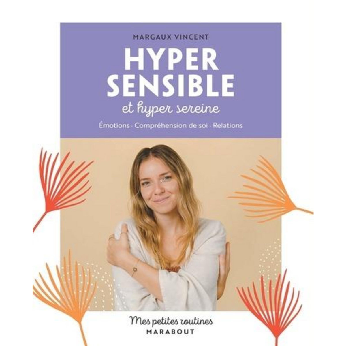HYPER SENSIBLE ET HYPER SEREINE. EMOTIONS, COMPREHENSION DE SOI, RELATIONS, Vincent Margaux